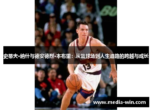 史蒂夫·纳什与德安德烈·本布里：从篮球场到人生道路的跨越与成长