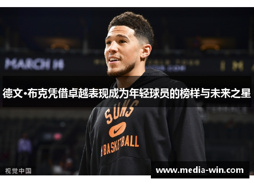 德文·布克凭借卓越表现成为年轻球员的榜样与未来之星