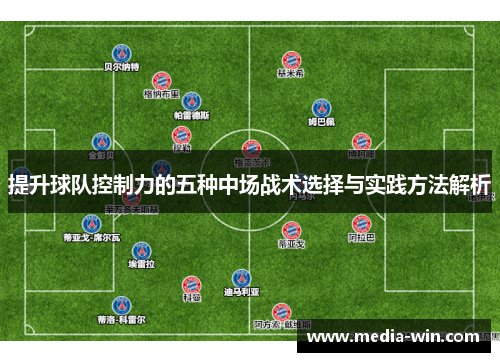 提升球队控制力的五种中场战术选择与实践方法解析