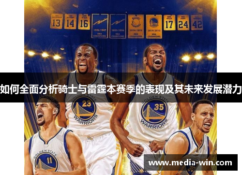 如何全面分析骑士与雷霆本赛季的表现及其未来发展潜力