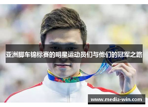 亚洲脚车锦标赛的明星运动员们与他们的冠军之路
