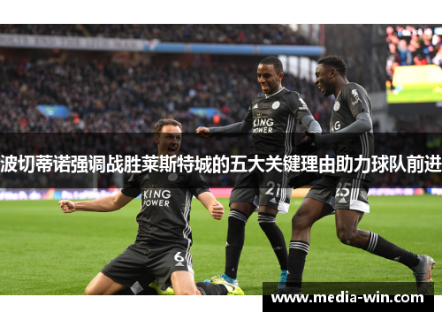 波切蒂诺强调战胜莱斯特城的五大关键理由助力球队前进