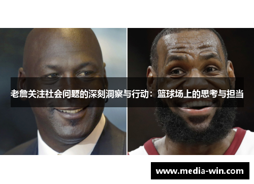 老詹关注社会问题的深刻洞察与行动：篮球场上的思考与担当
