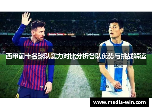 西甲前十名球队实力对比分析各队优势与挑战解读